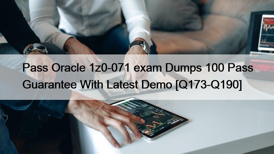 Pass Oracle 1z0-071 exam Dumps 100 Pass Guarantee With Latest Demo [Q173-Q190]