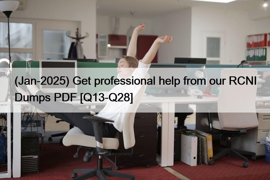(Jan-2025) Get professional help from our RCNI Dumps PDF [Q13-Q28]