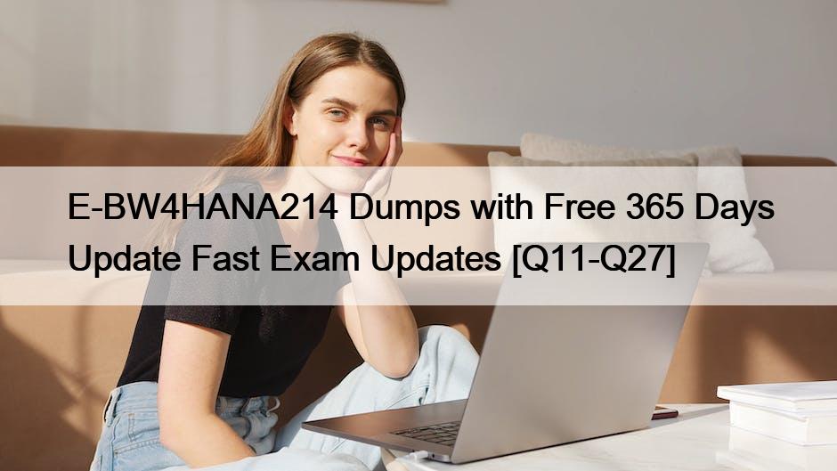 E-BW4HANA214 Dumps with Free 365 Days Update Fast Exam Updates [Q11-Q27]