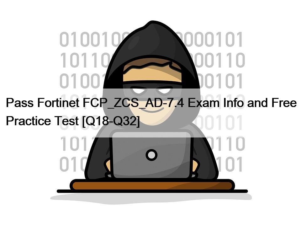 Pass Fortinet FCP_ZCS_AD-7.4 Exam Info and Free Practice Test [Q18-Q32]
