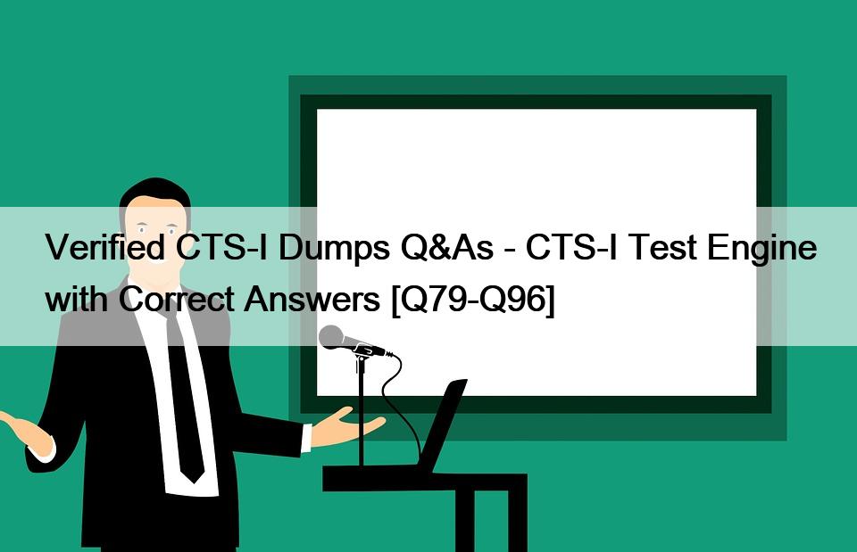 Verified CTS-I Dumps Q&As – CTS-I Test Engine with Correct Answers [Q79-Q96]