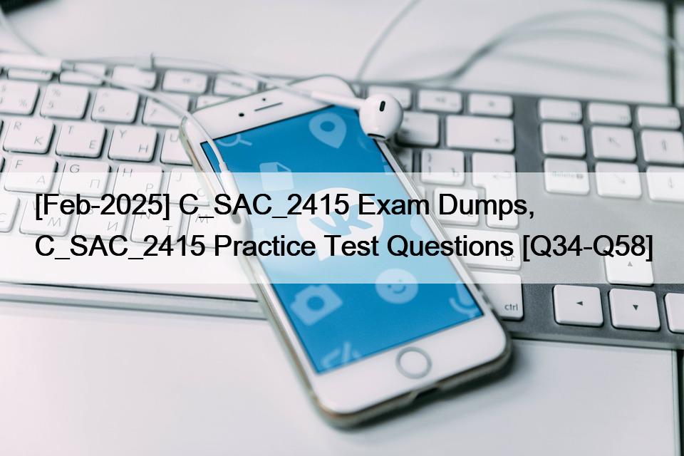 [Feb-2025] C_SAC_2415 Exam Dumps, C_SAC_2415 Practice Test Questions [Q34-Q58]