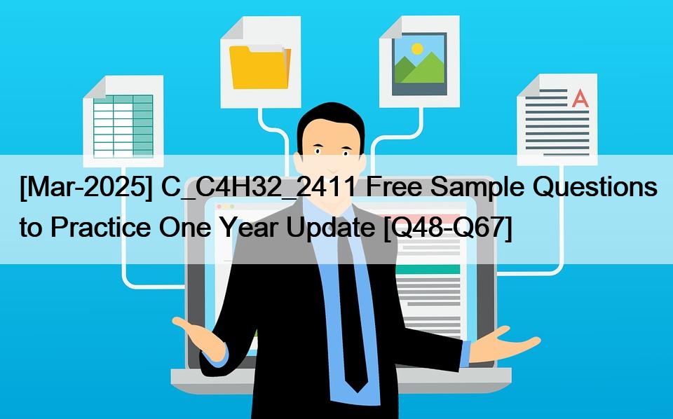 [Mar-2025] C_C4H32_2411 Free Sample Questions to Practice One Year Update [Q48-Q67]