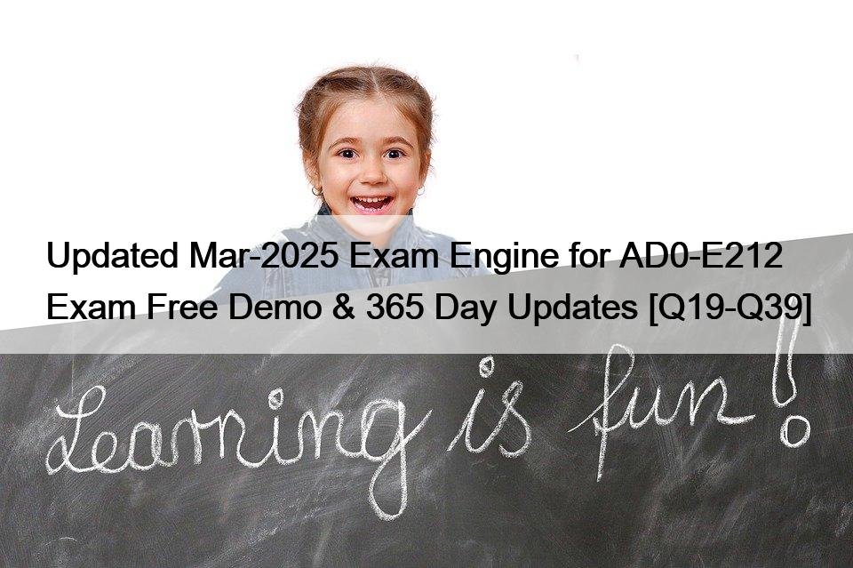 Updated Mar-2025 Exam Engine for AD0-E212 Exam Free Demo & 365 Day Updates [Q19-Q39]
