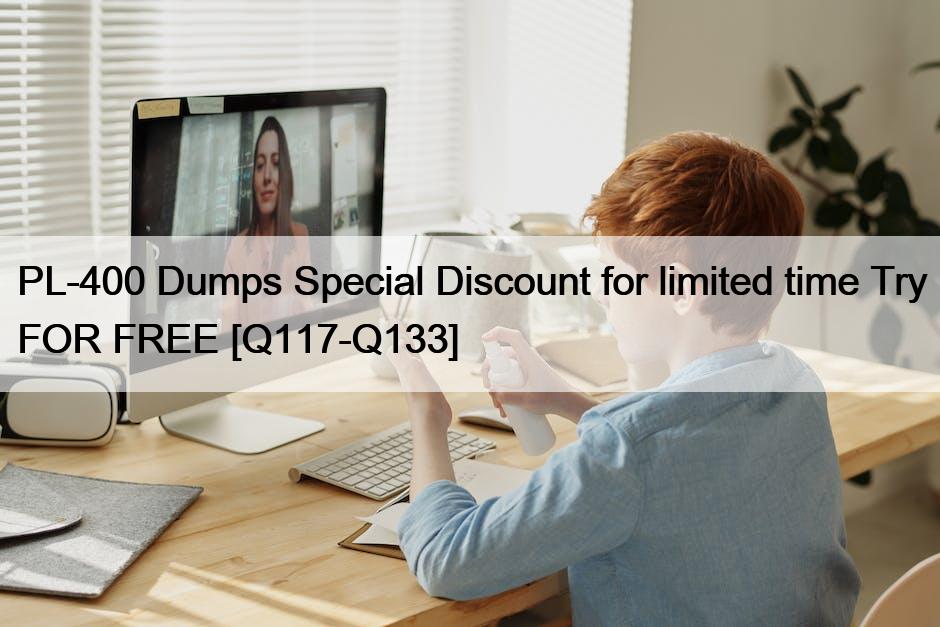PL-400 Dumps Special Discount for limited time Try FOR FREE [Q117-Q133]