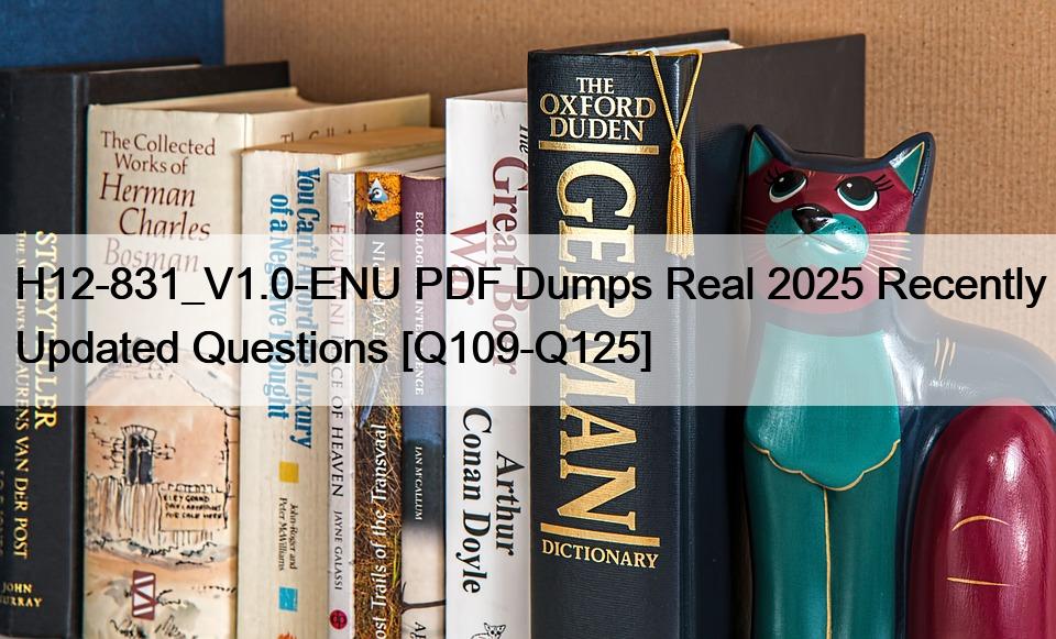 H12-831_V1.0-ENU PDF Dumps Real 2025 Recently Updated Questions [Q109-Q125]