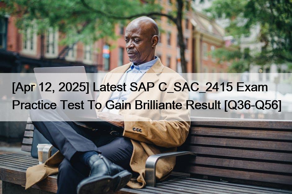 [Apr 12, 2025] Latest SAP C_SAC_2415 Exam Practice Test To Gain Brilliante Result [Q36-Q56]