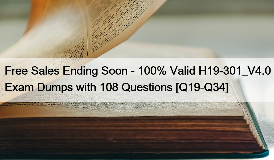 Free Sales Ending Soon – 100% Valid H19-301_V4.0 Exam Dumps with 108 Questions [Q19-Q34]