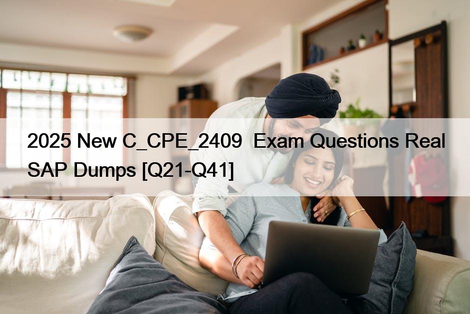 2025 New C_CPE_2409  Exam Questions Real SAP Dumps [Q21-Q41]