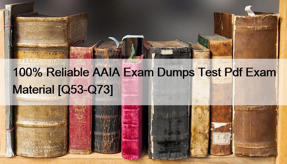 100% Reliable AAIA Exam Dumps Test Pdf Exam Material [Q53-Q73]