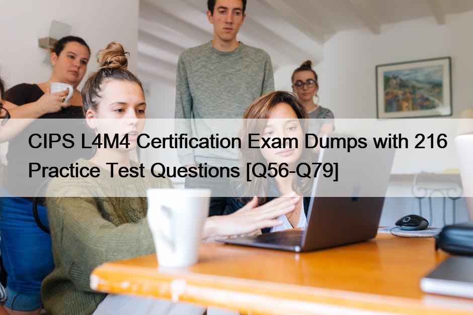 CIPS L4M4 Certification Exam Dumps with 216 Practice Test Questions [Q56-Q79]