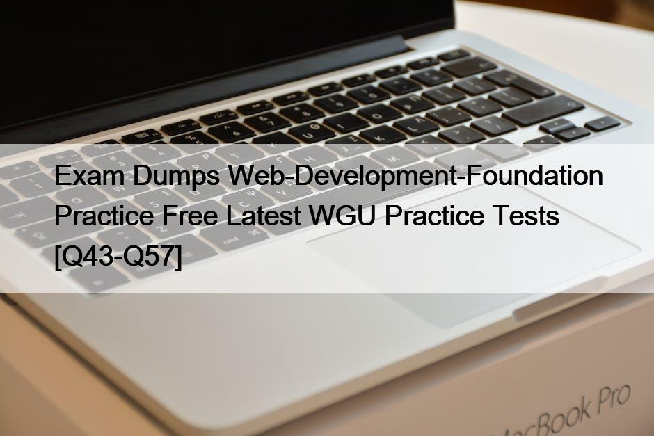 Exam Dumps Web-Development-Foundation Practice Free Latest WGU Practice Tests [Q43-Q57]