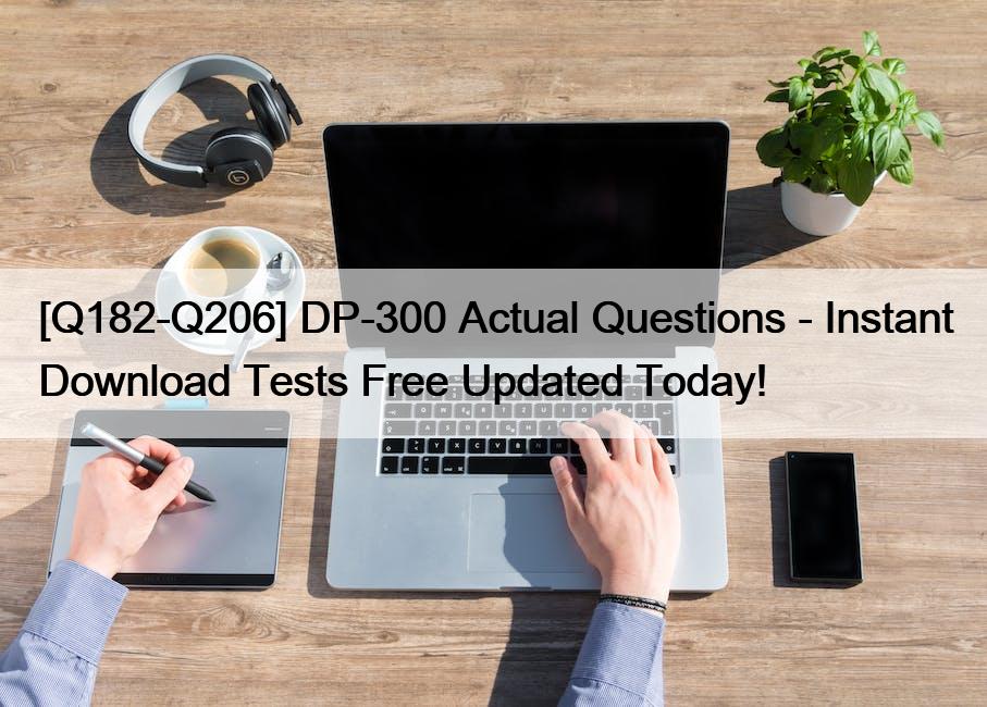 [Q182-Q206] DP-300 Actual Questions – Instant Download Tests Free Updated Today!