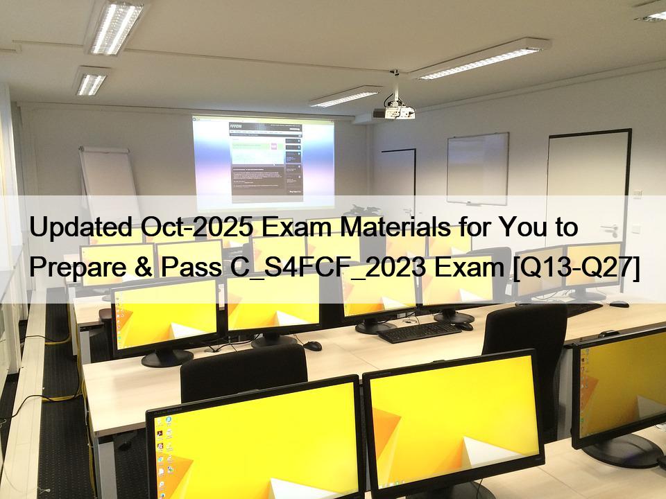 Updated Oct-2025 Exam Materials for You to Prepare & Pass C_S4FCF_2023 Exam [Q13-Q27]