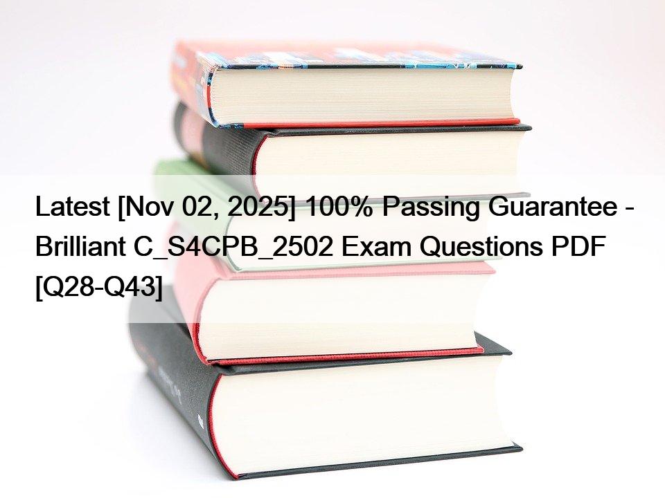 Latest [Nov 02, 2025] 100% Passing Guarantee – Brilliant C_S4CPB_2502 Exam Questions PDF [Q28-Q43]