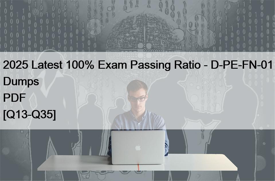 2025 Latest 100% Exam Passing Ratio – D-PE-FN-01 Dumps PDF [Q13-Q35]