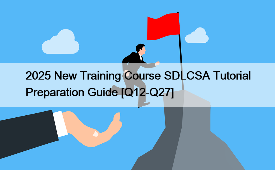 2025 New Training Course SDLCSA Tutorial Preparation Guide [Q12-Q27]