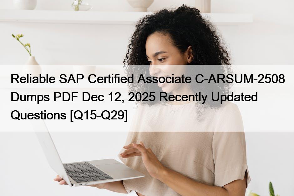 Reliable SAP Certified Associate C-ARSUM-2508 Dumps PDF Dec 12, 2025 Recently Updated Questions [Q15-Q29]