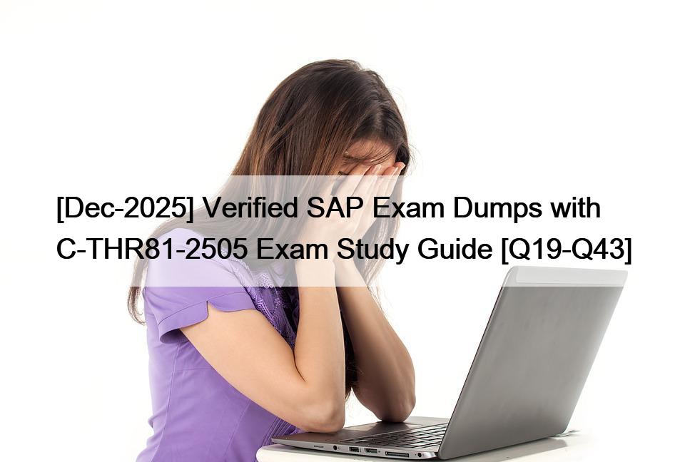 [Dec-2025] Verified SAP Exam Dumps with C-THR81-2505 Exam Study Guide [Q19-Q43]