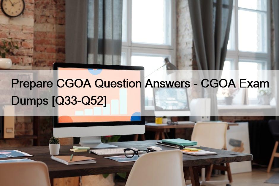 Prepare CGOA Question Answers – CGOA Exam Dumps [Q33-Q52]