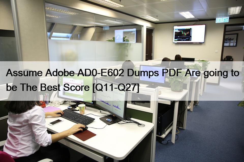 Assume Adobe AD0-E602 Dumps PDF Are going to be The Best Score [Q11-Q27]