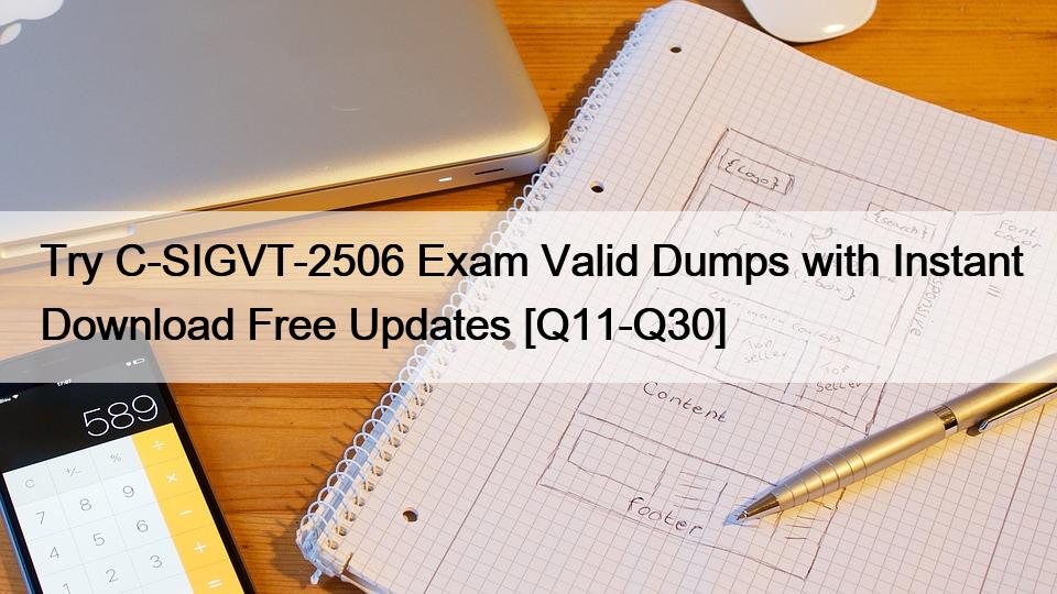 Try C-SIGVT-2506 Exam Valid Dumps with Instant Download Free Updates [Q11-Q30]