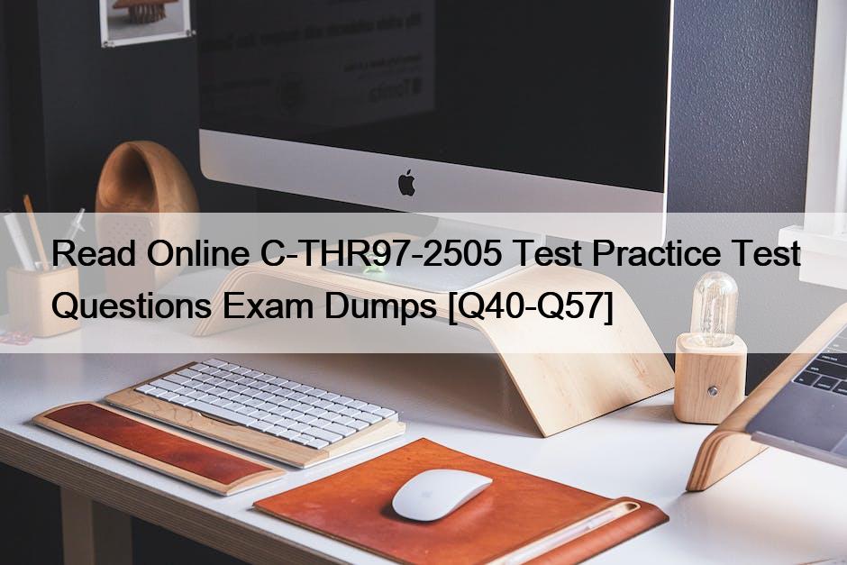 Read Online C-THR97-2505 Test Practice Test Questions Exam Dumps [Q40-Q57]