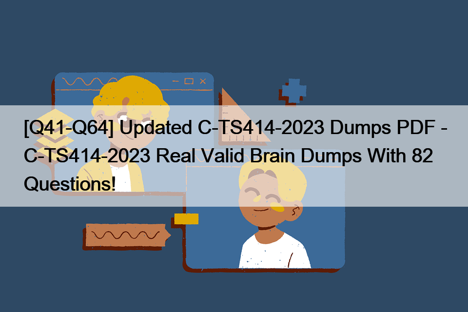 [Q41-Q64] Updated C-TS414-2023 Dumps PDF – C-TS414-2023 Real Valid Brain Dumps With 82 Questions!