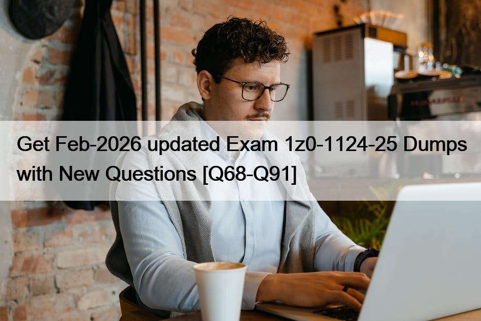 Get Feb-2026 updated Exam 1z0-1124-25 Dumps with New Questions [Q68-Q91]