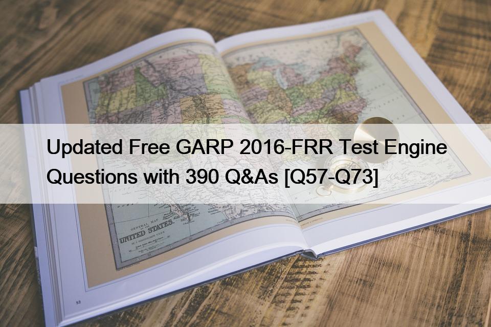 Updated Free GARP 2016-FRR Test Engine Questions with 390 Q&As [Q57-Q73]