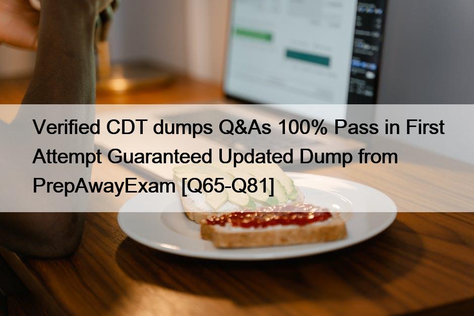 Verified CDT dumps Q&As 100% Pass in First Attempt Guaranteed Updated Dump from PrepAwayExam [Q65-Q81]
