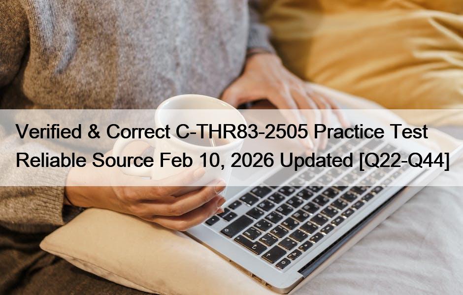 Verified & Correct C-THR83-2505 Practice Test Reliable Source Feb 10, 2026 Updated [Q22-Q44]