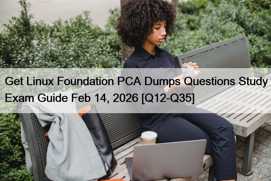 Get Linux Foundation PCA Dumps Questions Study Exam Guide Feb 14, 2026 [Q12-Q35]