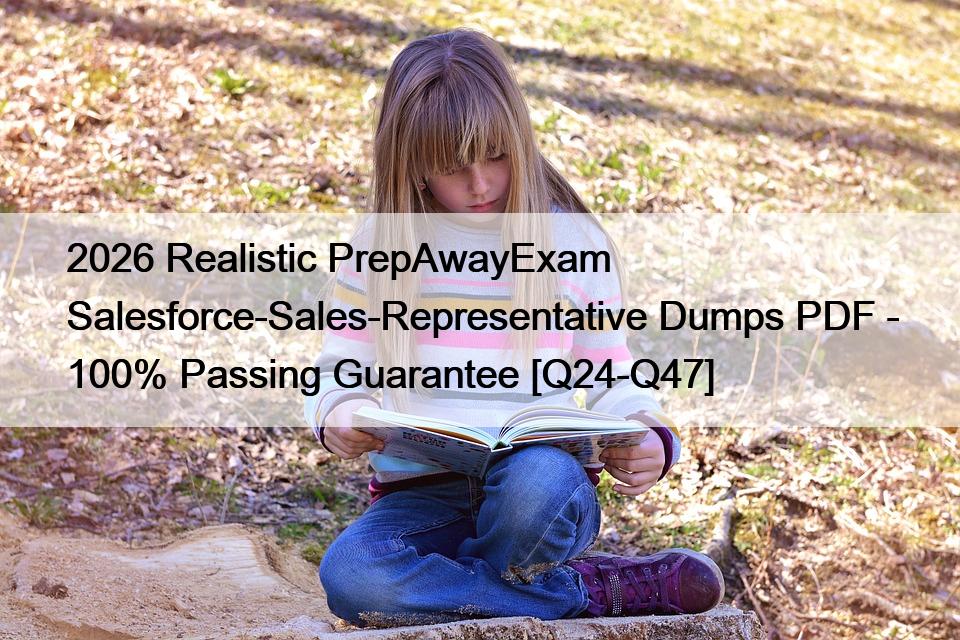2026 Realistic PrepAwayExam Salesforce-Sales-Representative Dumps PDF – 100% Passing Guarantee [Q24-Q47]