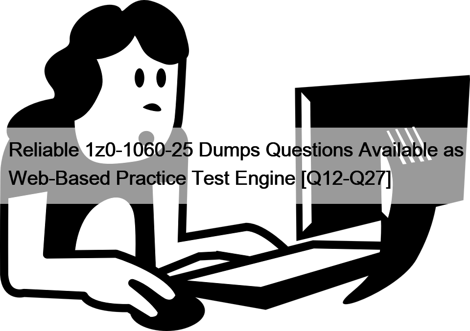 Reliable 1z0-1060-25 Dumps Questions Available as Web-Based Practice Test Engine [Q12-Q27]