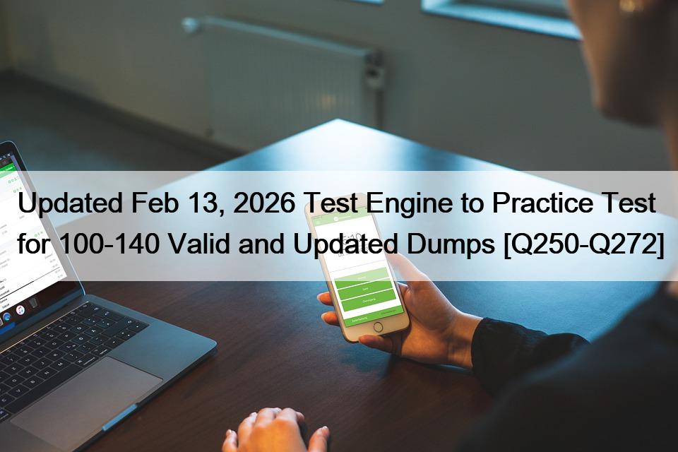 Updated Feb 13, 2026 Test Engine to Practice Test for 100-140 Valid and Updated Dumps [Q250-Q272]
