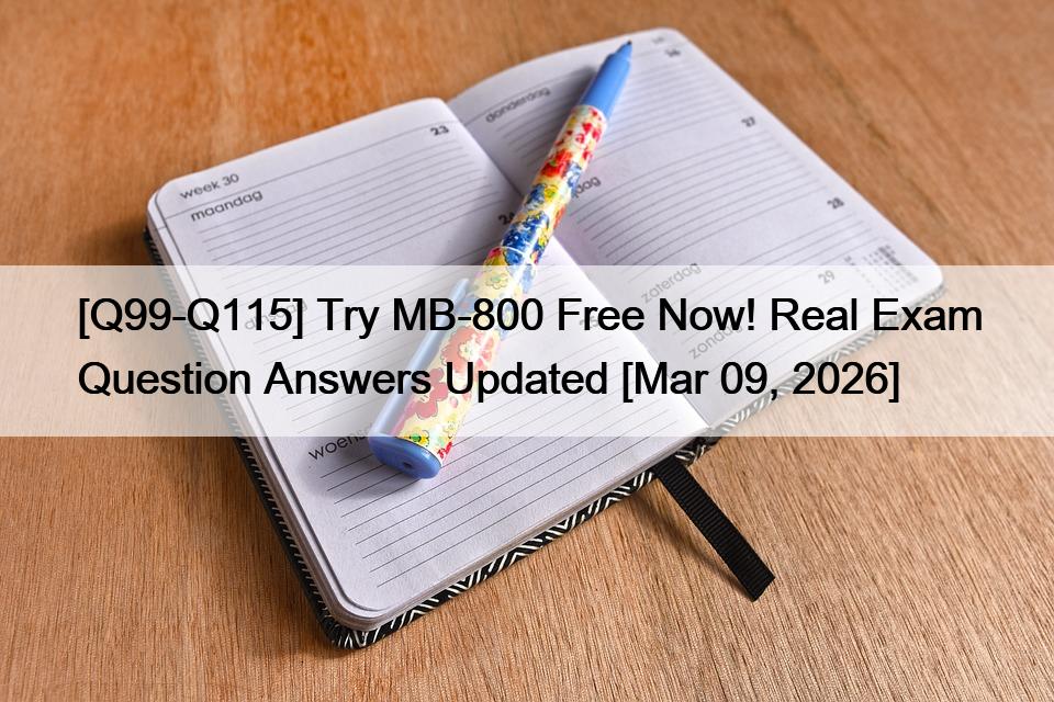 [Q99-Q115] Try MB-800 Free Now! Real Exam Question Answers Updated [Mar 09, 2026]