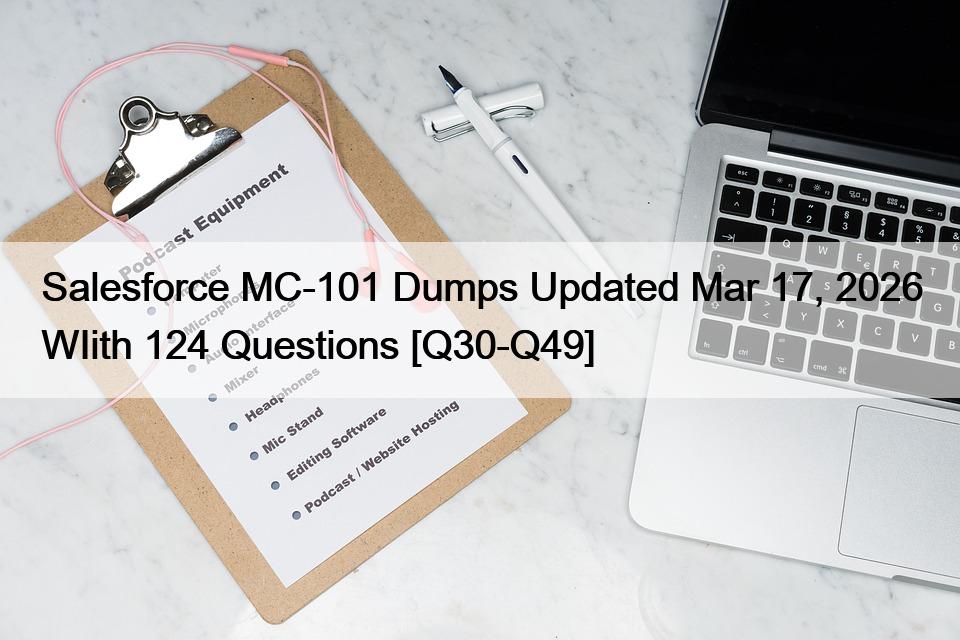 Salesforce MC-101 Dumps Updated Mar 17, 2026 WIith 124 Questions [Q30-Q49]