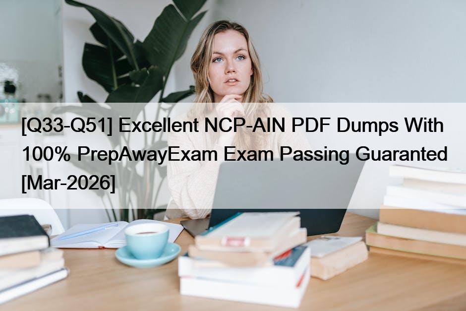 [Q33-Q51] Excellent NCP-AIN PDF Dumps With 100% PrepAwayExam Exam Passing Guaranted [Mar-2026]