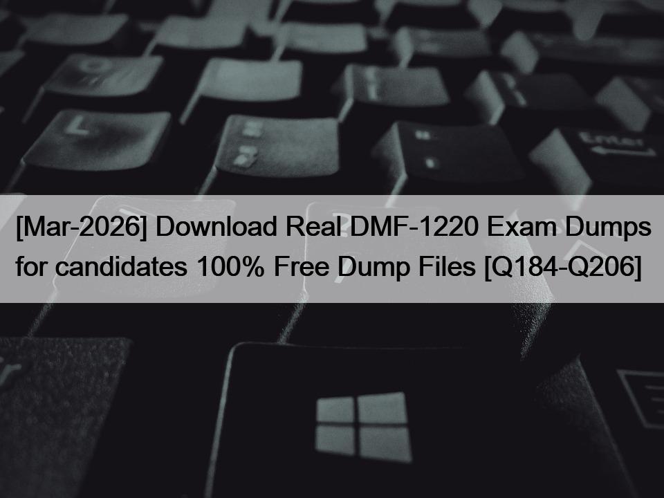 [Mar-2026] Download Real DMF-1220 Exam Dumps for candidates 100% Free Dump Files [Q184-Q206]