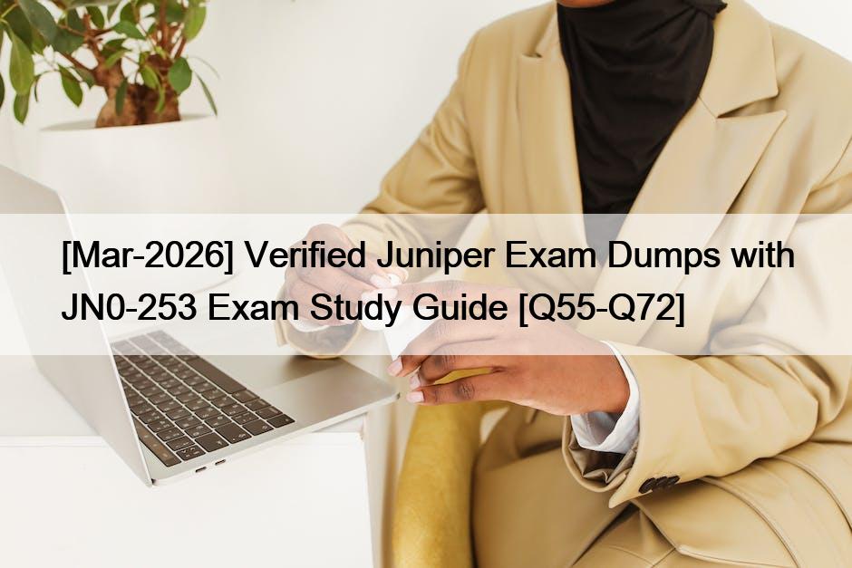 [Mar-2026] Verified Juniper Exam Dumps with JN0-253 Exam Study Guide [Q55-Q72]