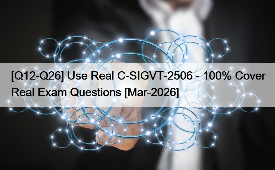 [Q12-Q26] Use Real C-SIGVT-2506 – 100% Cover Real Exam Questions [Mar-2026]