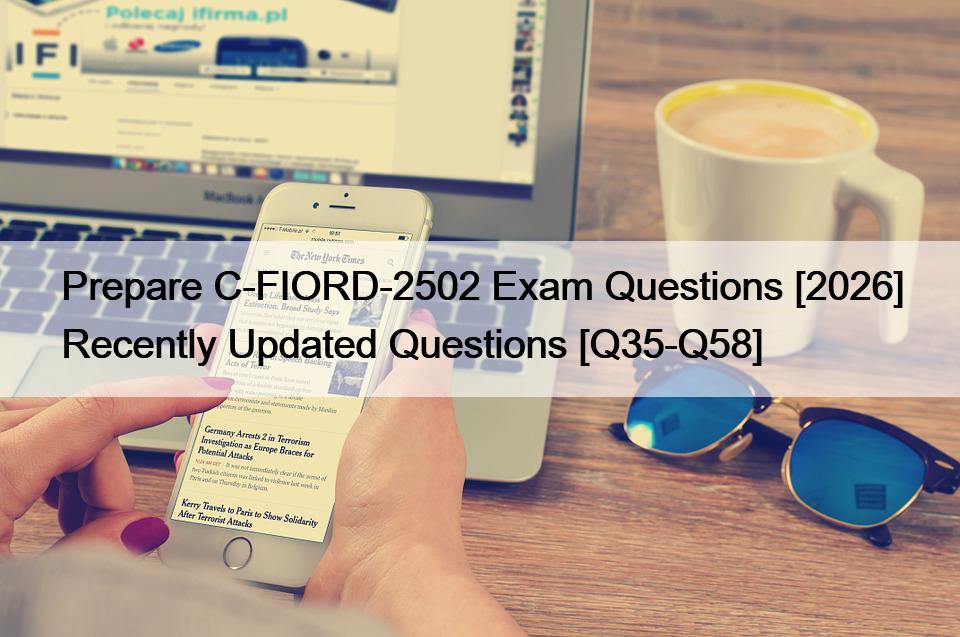 Prepare C-FIORD-2502 Exam Questions [2026] Recently Updated Questions [Q35-Q58]