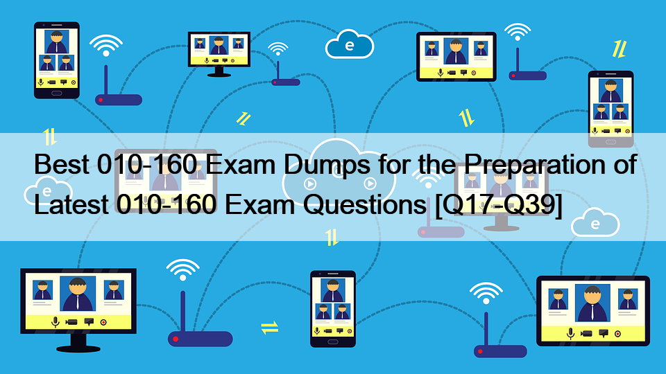 Best 010-160 Exam Dumps for the Preparation of Latest 010-160 Exam Questions [Q17-Q39]