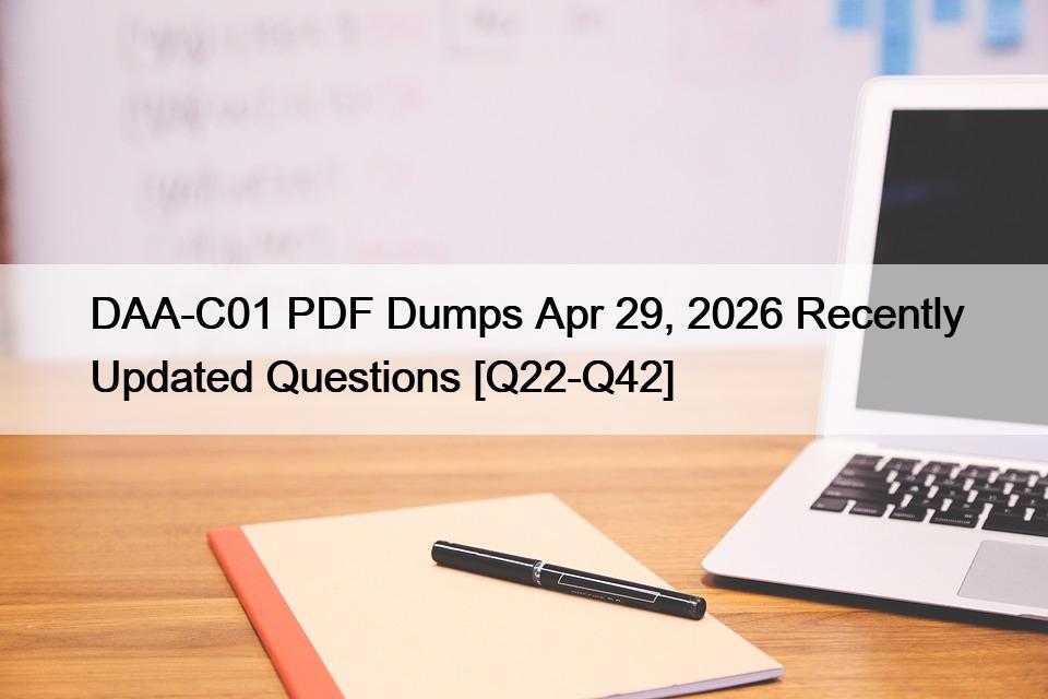 DAA-C01 PDF Dumps Apr 29, 2026 Recently Updated Questions [Q22-Q42]
