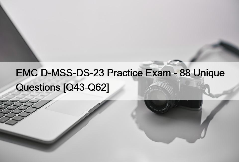 EMC D-MSS-DS-23 Practice Exam – 88 Unique Questions [Q43-Q62]