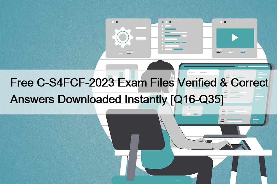 Free C-S4FCF-2023 Exam Files Verified & Correct Answers Downloaded Instantly [Q16-Q35]