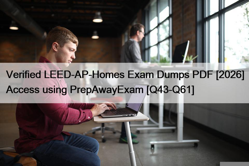 Verified LEED-AP-Homes Exam Dumps PDF [2026] Access using PrepAwayExam [Q43-Q61]