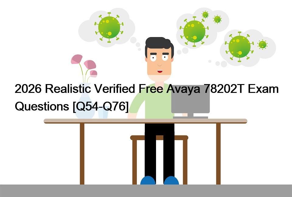 2026 Realistic Verified Free Avaya 78202T Exam Questions [Q54-Q76]