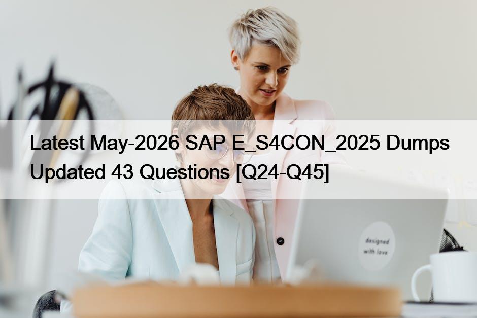 Latest May-2026 SAP E_S4CON_2025 Dumps Updated 43 Questions [Q24-Q45]